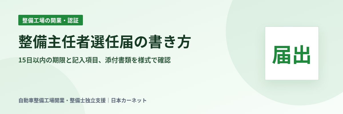 整備主任者選任届の書き方 15日以内の期限と記入項目、添付書類を様式で確認