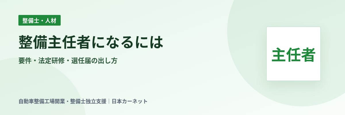整備主任者になるには 要件・法定研修・選任届の出し方