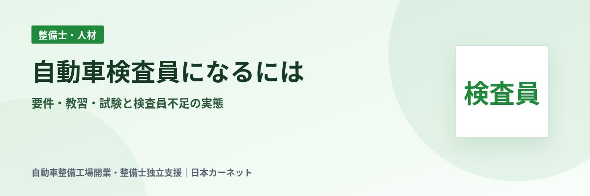自動車検査員になるには 要件・教習・試験と検査員不足の実態
