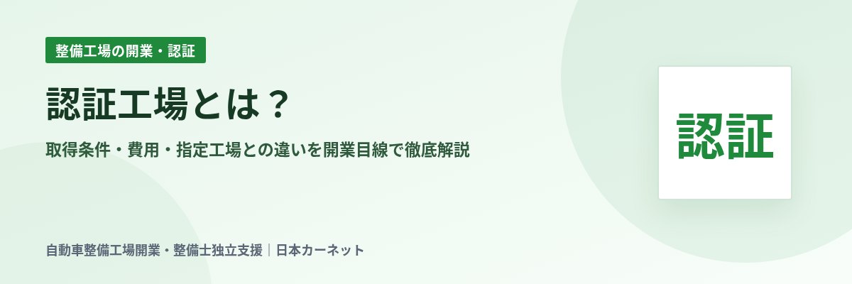 認証工場とは？ 取得条件・費用・指定工場との違いを開業目線で徹底解説