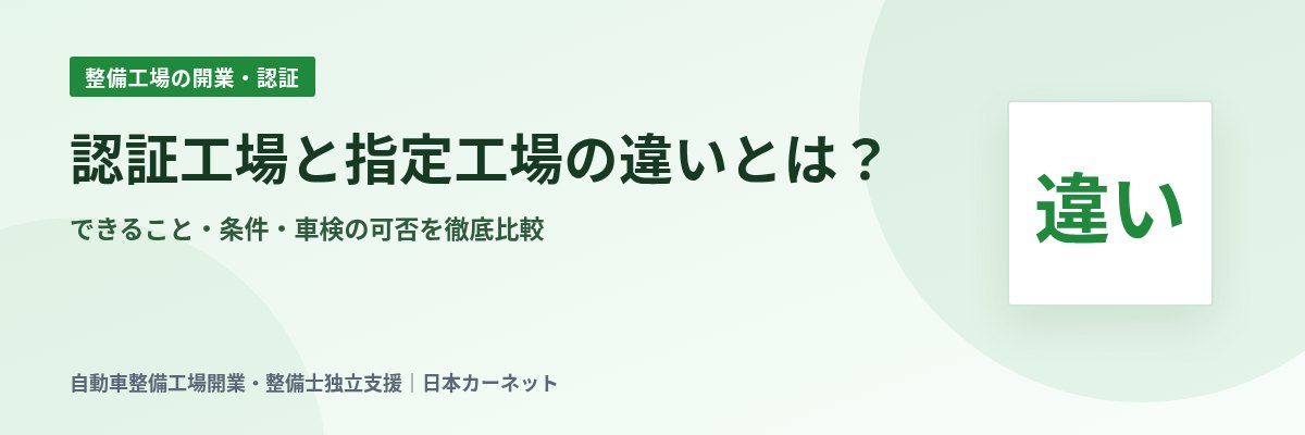 認証工場と指定工場の違いとは？ できること・条件・車検の可否を徹底比較